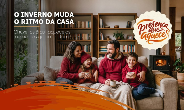O inverno muda o ritmo da casa - Chuveiros Brasil aquece os momentos que importam